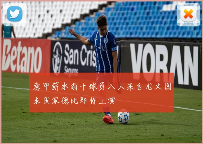 意甲薪水前十球员八人来自尤文国米国家德比即将上演