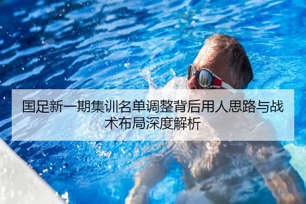 国足新一期集训名单调整背后用人思路与战术布局深度解析
