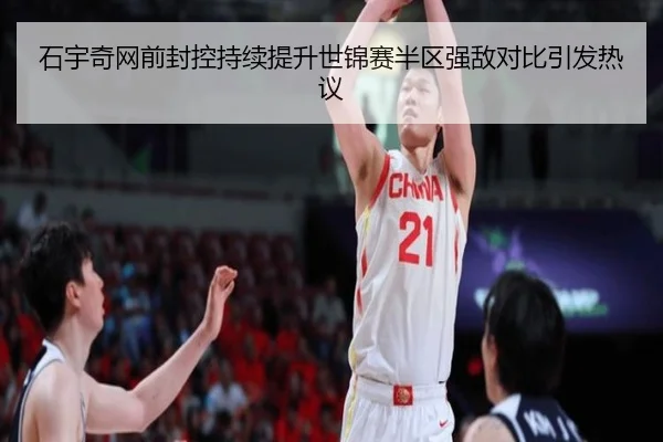 石宇奇网前封控持续提升世锦赛半区强敌对比引发热议
